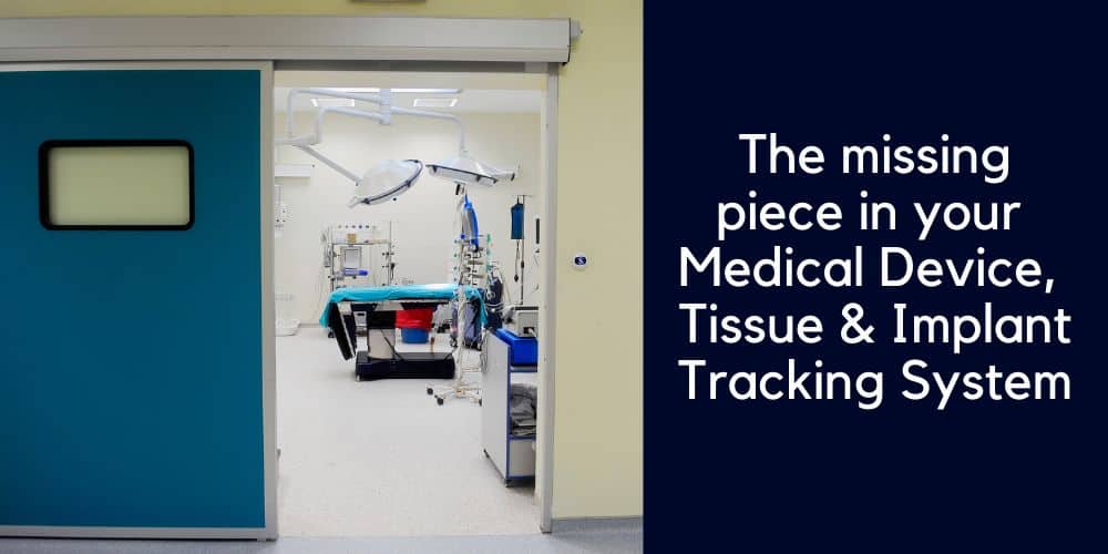 The missing piece in your Medical Device, Tissue & Implant Tracking System