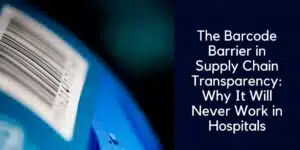 The Barcode Barrier in Supply Chain Transparency Why It Will Never Work in Hospitals
