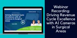 Webinar Recording: Driving Revenue Cycle Excellence with AI Cameras in Surgical Areas
