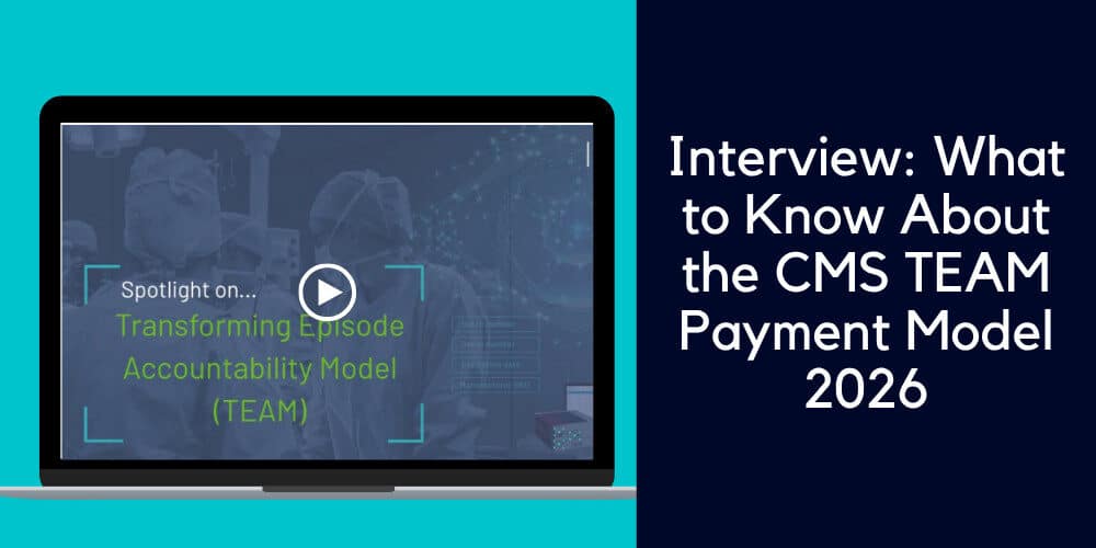 Interview: What to Know About the CMS TEAM Payment Model 2026