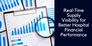 Real-Time Supply Visibility for Better Hospital Financial Performance
